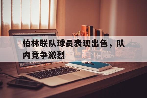 柏林联队球员表现出色，队内竞争激烈